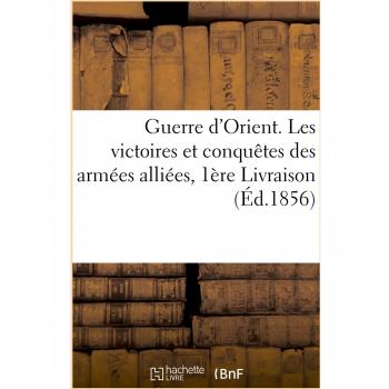 Guerre d'Orient. Les victoires et conquêtes des armées alliées, 1ère Livraison