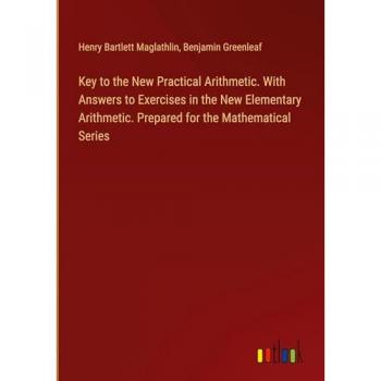 Key to the New Practical Arithmetic. With Answers to Exercises in the New Elementary Arithmetic. Prepared for the Mathematical Series