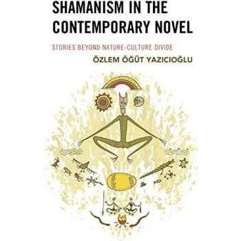 Shamanism in the Contemporary Novel: Stories Beyond Nature-Culture Divide