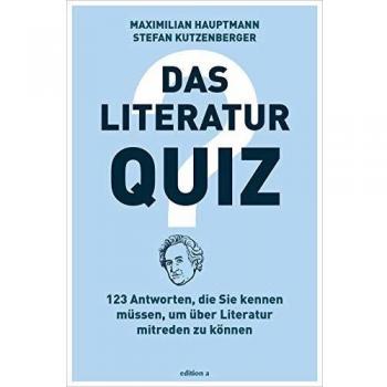 Maximilian Hauptmann Das Literatur-Quiz: 123 Antworten, Die Sie Kennen Müssen, Um Über Literatur Mitreden Zu Können