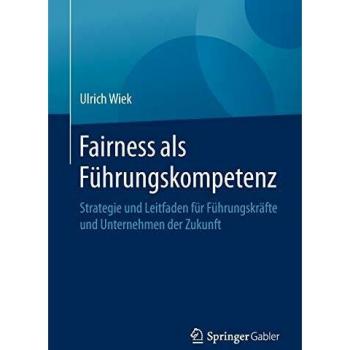 Fairness als Führungskompetenz: Strategie und Leitfaden für Führungskräfte und Unternehmen der Zukunft
