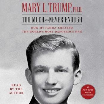 Too Much and Never Enough : How My Family Created the World's Most Dangerous Man, by Mary L. Trump