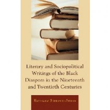 Literary and Sociopolitical Writings of the Black Diaspora in the Nineteenth and Twentieth Centuries by Kersuze SimeonJones