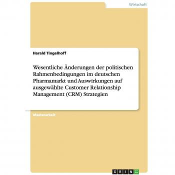 Wesentliche Änderungen der politischen Rahmenbedingungen im deutschen Pharmamarkt und Auswirkungen auf ausgewählte Customer Relationship Management