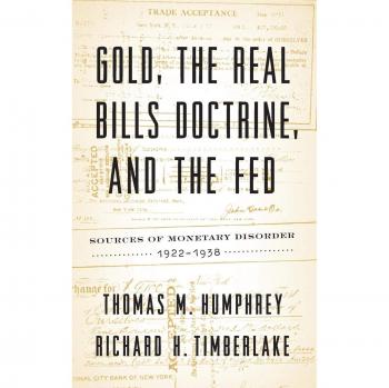 Gold, the Real Bills Doctrine, and the Fed: Sources of Monetary Disorder, 1922-1938