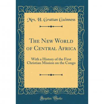 The New World of Central Africa: With a History of the First Christian Mission on the Congo