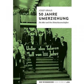 50 Jahre Umerziehung: Die 68er und ihre Hinterlassenschaften (Die Werkreihe von Tumult)
