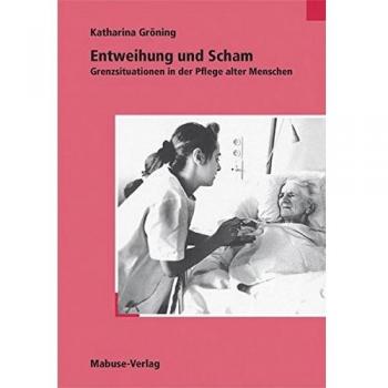 Entweihung und Scham. Grenzsituationen in der Pflege alter Menschen: Grenzsituationen bei der Pflege alter Menschen