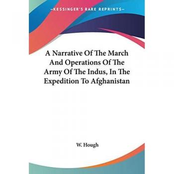 A Narrative Of The March And Operations Of The Army Of The Indus In The Expedition To Afghanistan