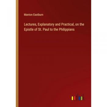 Lectures, Explanatory and Practical, on the Epistle of St. Paul to the Philippians