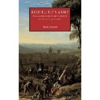 Richelieu's Army: War, Government and Society in France, 1624–1642 (Cambridge Studies in Early Modern History)