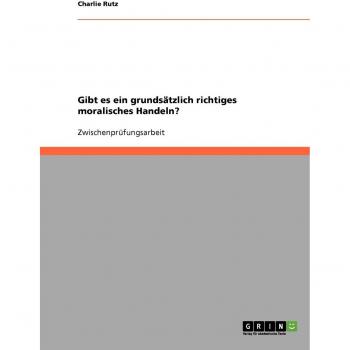Gibt es ein grundsätzlich richtiges moralisches Handeln?