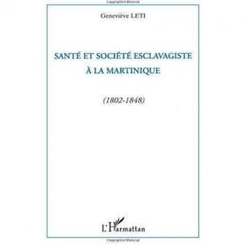 Leti, Geneviève: Santé et société esclavagiste à la Martinique (1802-1848)