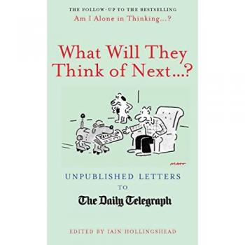 What Will They Think Of Next...?: Unpublished Letters to the Daily Telegraph (Telegraph Books)