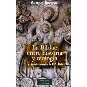 La Biblia: Entre Historia Y Teología.La Exégesis Canónica De B.S.Childs