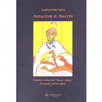 Indagine su Bacon. Il mistero svelato dei disegni italiani del grande pittore inglese. Ediz. illustrata