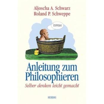 Anleitung zum Philosophieren: Selber denken leicht gemacht