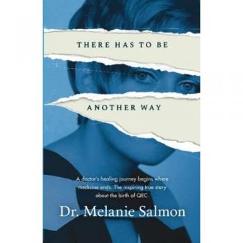 There Has to Be Another Way: A doctor’s healing journey begins where medicine ends. The inspiring true story about the birth of QEC.