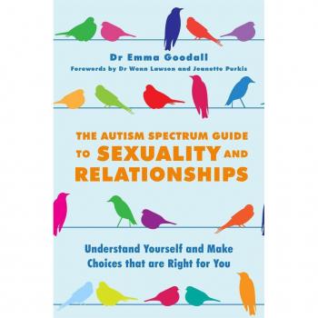 The Autism Spectrum Guide to Sexuality and Relationships