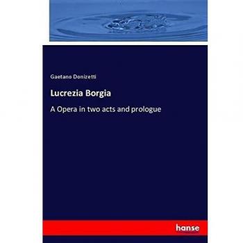 Lucrezia Borgia: A Opera in two acts and prologue