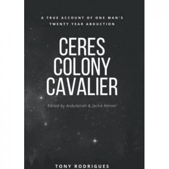 Ceres Colony Cavalier: A True Account Of One Man's Twenty Year Abduction
