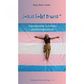 Jesus liebt Trans: Transidentität in Familie und Kirchgemeinde