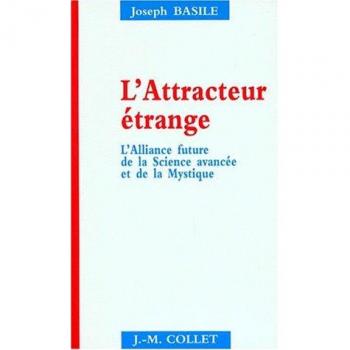 Joseph Basile L'Attracteur Etrange. L'Alliance Future De La Science Avancee Et De La Mystique