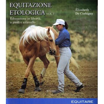 Equitazione etologica. Vol. 1: Educazione in libertà, a piedi e a cavallo.