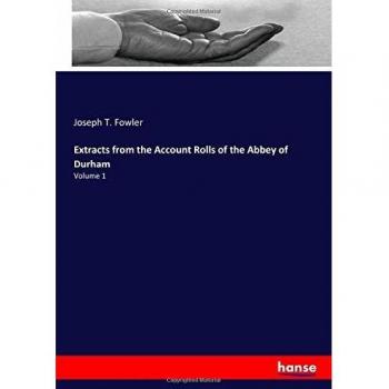 Extracts from the Account Rolls of the Abbey of Durham: Volume 1