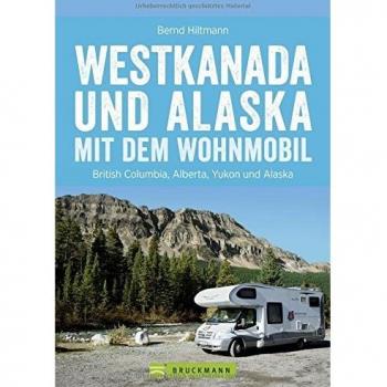 Westkanada und Alaska mit dem Wohnmobil: Der Reiseführer von Vancouver und Calgary bis nach Yukon und Alaska mit Highlights wie Nationalparks Banff ... der Alaska Highway