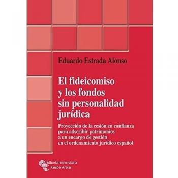 El fideicomiso y los fondos sin personalidad jurídica: Proyección de la cesión en confianza para adscribir patrimonios a un encarg.