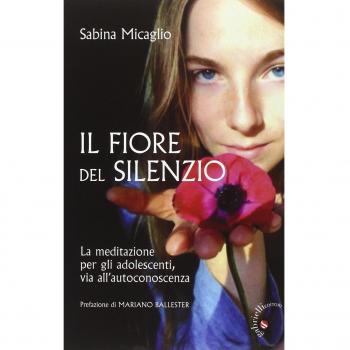 Il Fiore del silenzio. La meditazione per gli adolescenti, via all'autoconoscenza