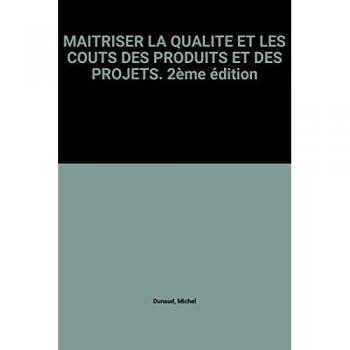 MAITRISER LA QUALITE ET LES COUTS DES PRODUITS ET DES PROJETS. 2ème édition