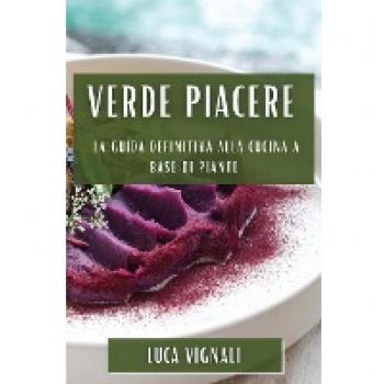 Verde Piacere: La Guida Definitiva alla Cucina a Base di Piante