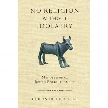 No Religion without Idolatry: Mendelssohn's Jewish Enlightenment