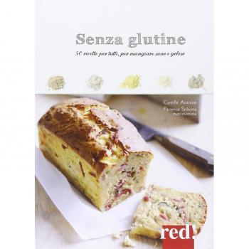 Senza glutine. Ricette per tutti, per mangiare sano e goloso