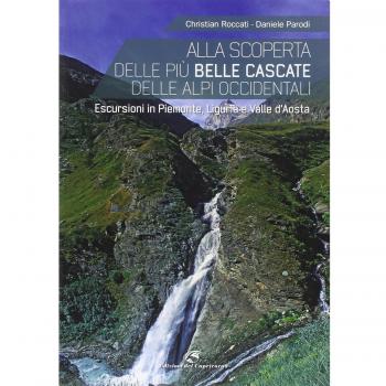Alla scoperta delle più belle cascate delle Alpi occidentali. Escursioni in Piemonte, Liguria e Valle d'Aosta
