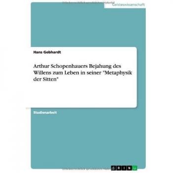 Arthur Schopenhauers Bejahung des Willens zum Leben in seiner Metaphysik der Sitten