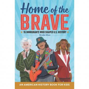 Home of the Brave: An American History Book for Kids: 15 Immigrants Who Shaped U.S. History (Biographies for Kids)