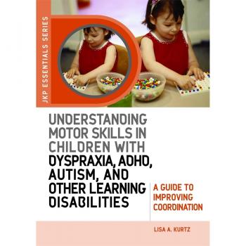 Understanding Motor Skills in Children with Dyspraxia, ADHD, Autism, and Other Learning Disabilities by Jessica Kingsley Publishers