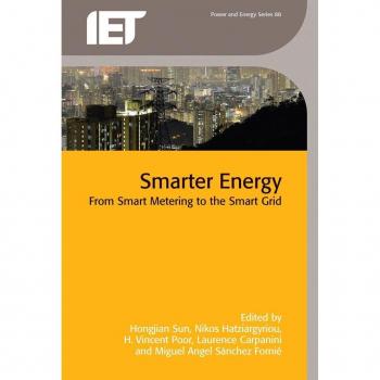 Smarter Energy From smart metering to the smart grid by Edited by Hongjian Sun & Edited by Nikos D Hatziargyriou & Edited by H Vincent Poor & Edited by L