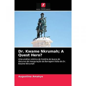 Dr. Kwame Nkrumah; A Quest Hero?: Uma análise retórica de história de busca do discurso de inauguração da Barragem Volta do Dr. Kwame Nkrumah