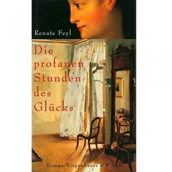 Renate Feyl Die Profanen Stunden Des Glücks: Roman