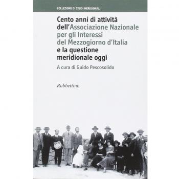 Cento anni di attività dell'Associazione Nazionale per gli Interessi del Mezzogiorno d'Italia e la questione meridionale oggi