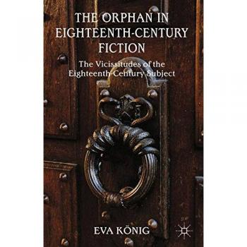 The orphan in eighteenthcentury fiction the vicissitudes of the eighteenthcentury subject