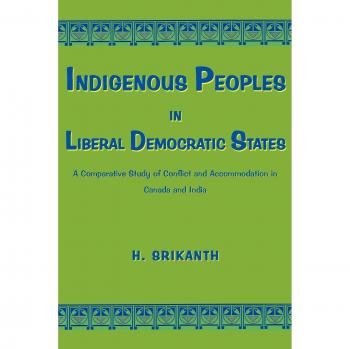 Indigenous Peoples in Liberal Democratic States: A Comparative Study of Conflict and Accommodation in Canada and India