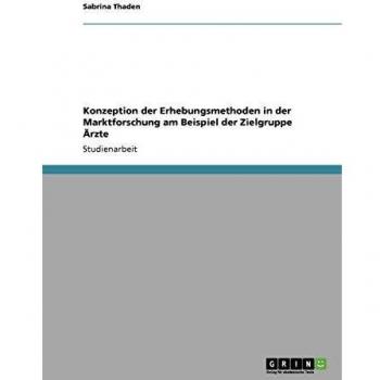Konzeption der Erhebungsmethoden in der Marktforschung am Beispiel der Zielgruppe Ärzte