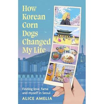 How Korean Corn Dogs Changed My Life : Finding love, fame and myself in Seoul