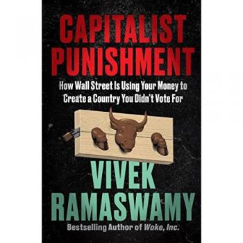 Capitalist Punishment : How Wall Street Is Using Your Money to Create a Country You Didn't Vote for, by Vivek Ramaswamy