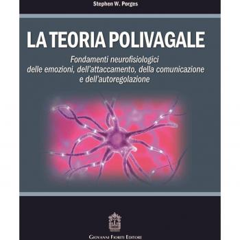 La teoria polivagale. Fondamenti neurofisiologici delle emozioni, dell'attaccamento, della comunicazione e dell'autoregolazione